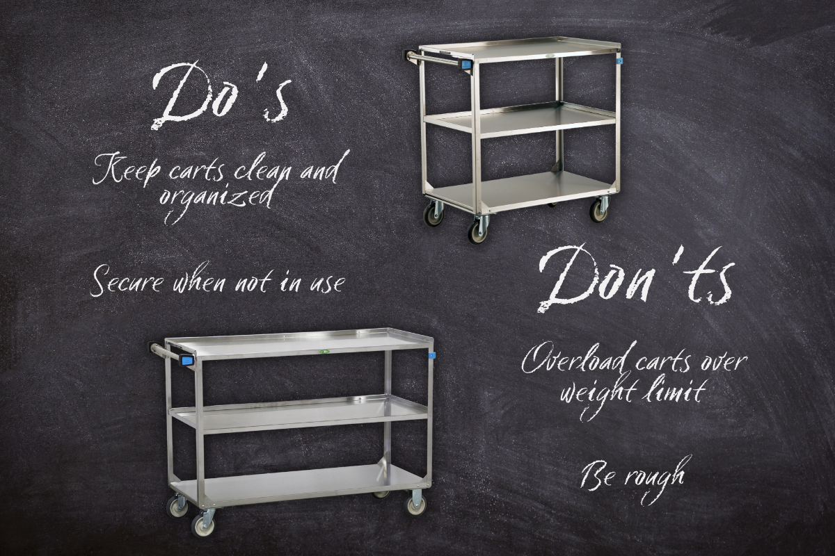 Do's: Keep carts clean and organized. Secure when not in use. 
Don'ts: Overload carts over weight limit. Be rough.
