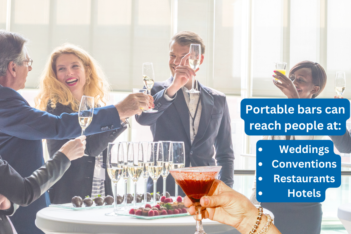 Portable bars can reach people at: Weddings. Conventions. Restaurants. Hotels.